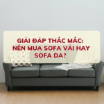 GIẢI ĐÁP THẮC MẮC: NÊN MUA SOFA VẢI HAY SOFA DA? 